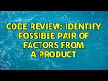 Code Review: Identify possible pair of factors from a product (2 Solutions!!)