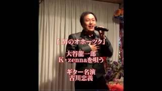 「男のオホーツク」大谷龍一郎　K・zennaを唄う