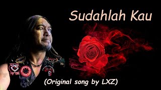 Sudahlah Kau (original song by LXZ) 🎼🌹🖤