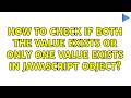 How to check if both the value exists or only one value exists in JavaScript object?