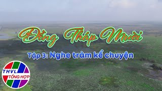 Ký sự truyền hình: Đồng Tháp Mười - Tập 3: Nghe tràm kể chuyện