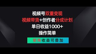 视频号双重变现，视频带货+创作者分成计划 , 单日收益1000+，可矩阵