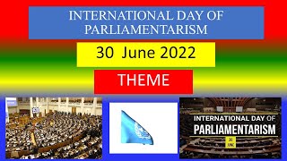 INTERNATIONAL DAY OF PARLIAMENTARISM - 30  June 2022 - THEME