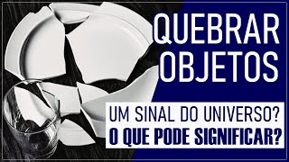 QUEBRANDO MUITOS OBJETOS? Descubra Se Pode Ser UM SINAL!