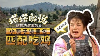 用小燕子语音包匹配吃鸡，爆笑到五体投地！！！【塔塔解说】