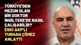 Türkiye'den mezun olan bir doktor İngiltere'de nasıl çalışabilir? Eski AKP'li Turhan Çömez anlattı