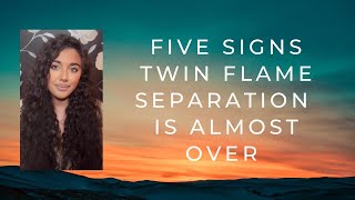 Twin Flames - 5 SIGNS TWIN FLAME SEPARATION IS ALMOST OVER