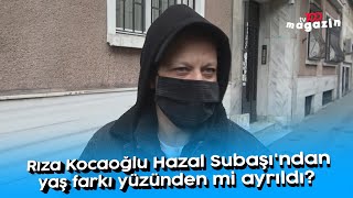 Rıza Kocaoğlu Hazal Subaşı'ndan yaş farkı yüzünden mi ayrıldı?