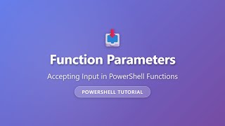 PowerShell Function Parameters Tutorial - Accept Input in Your Functions