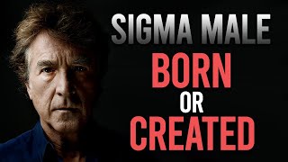 Is Sigma Male BORN or CREATED?