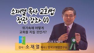 [소재열 목사 교회법 정관 강좌 1] 위기속에 어떻게 교회를 지킬 것인가?