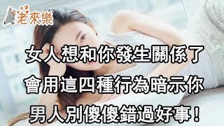 女人想和你發生關係了，會用這四種行為暗示你，男人別傻傻錯過好事！