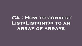 C# : How to convert List List int to an array of arrays