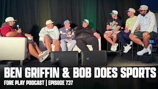 IT'S GO TIME, FEAT. BEN GRIFFIN \u0026 BOB DOES SPORTS - FORE PLAY EPISODE 737