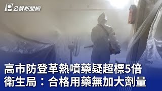 高市防登革熱噴藥疑超標5倍 衛生局：合格用藥無加大劑量｜20230915 公視晚間新聞