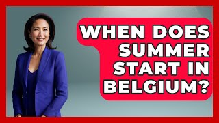 When Does Summer Start In Belgium? - Western Europe Explorer