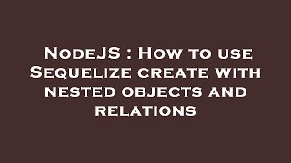 NodeJS : How to use Sequelize create with nested objects and relations