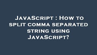 JavaScript : How to split comma separated string using JavaScript?