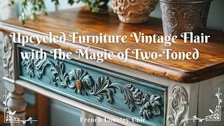 French Country Chic: Upcycled Furniture Vintage Flair with The Magic of Two-Toned