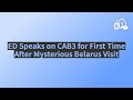 ED Speaks on CAB3 for First Time After Mysterious Belarus Visit