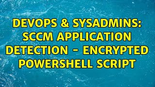 DevOps & SysAdmins: SCCM application detection - encrypted powershell script