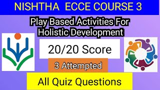 NISHTHA ECCE 4.0 COURSE 3 PLAY based  ACTIVITIES  FOR HOLISTIC development QUIZ ANSWER All 3Attempts