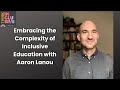 Embracing the Complexity of Inclusive Education with Aaron Lanou