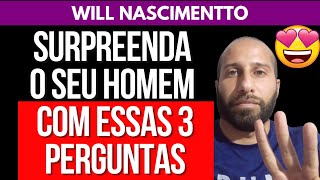 SURPREENDA O SEU HOMEM COM ESSAS 3 PERGUNTAS | Will Nascimentto