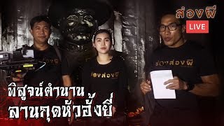 ส่องผี​ LIVE EP.14 I พิสูจน์ตำนาน..ลานกุดหัวอั้งยี่!!! (20 ก.ย.62)