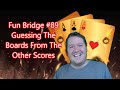 Guessing The Boards From The Other Scores - Fun Bridge #89