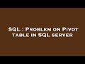 SQL : Problem on Pivot table in SQL server