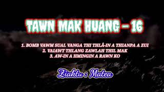 TAWN MAK HUANG -16 ( A taka tawn): Ziaktu -Matea