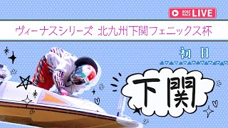 【ボートレースライブ】下関一般 ヴィーナスシリーズ 北九州下関フェニックス杯 初日 1〜12R【下関】