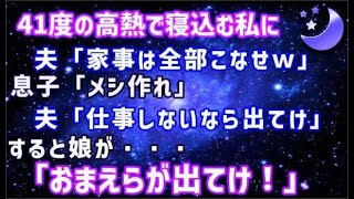 【スカッとする話】41度の高熱で寝込む私。夫「家事は全部こなせ」息子「メシ作れ」夫「仕事しないなら出てけ」→すると娘が…