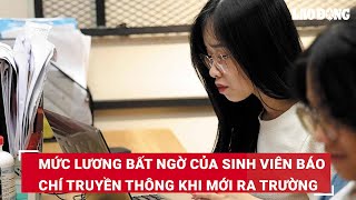 Mức lương bất ngờ của sinh viên báo chí truyền thông khi mới ra trường | Báo Lao Động