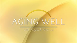 Aging Well with Angela \u0026 Alice Liu: Episode 1