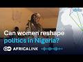 How women can reshape politics in Nigeria