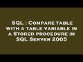 SQL : Compare table with a table variable in a Stored procedure in SQL Server 2005