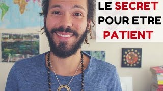 COMMENT ETRE PATIENT (Le secret)