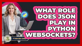 What Role Does JSON Play In Python WebSockets? - Python Code School