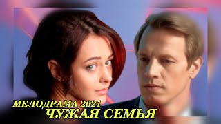 Самый свежий фильм 2021! ЧУЖАЯ СЕМЬЯ 1-4 серии | Русские мелодрамы новинки 2021