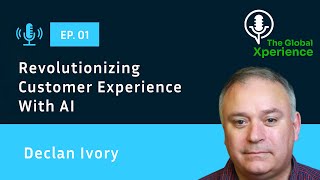 Revolutionizing Customer Experience with AI | Declan Ivory | S02 EP01