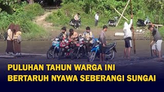 Bertaruh Nyawa, Puluhan Tahun Warga ini Sebrangi Sungai dengan Rakit