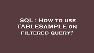 SQL : How to use TABLESAMPLE on filtered query?