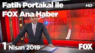 1 Nisan 2019 Fatih Portakal ile FOX Ana Haber