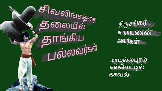 சிவலிங்கத்தை தலையில் தாங்கிய பல்லவர்கள் மாமல்லபுரம் கல்வெட்டில்  திரு சங்கர் நாராயணன் அவர்கள் தகவல்