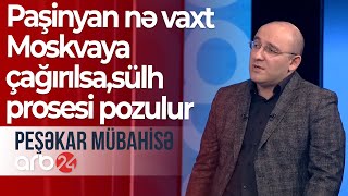 Ekspert: Paşinyan nə vaxt Moskvaya çağırılsa, sülh prosesi pozulur - Peşəkar mübahisə