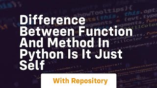 Difference between function and method in python is it just self