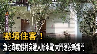 嚇壞住客！ 魚池鄉度假村突遭人斷水電 大門硬設新鐵門－民視新聞