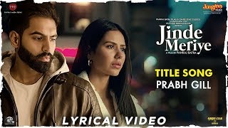 Prabh Gill | Jinde Meriye | Title Track | Lyrical Video | Parmish Verma | Sonam Bajwa | Pankaj Batra